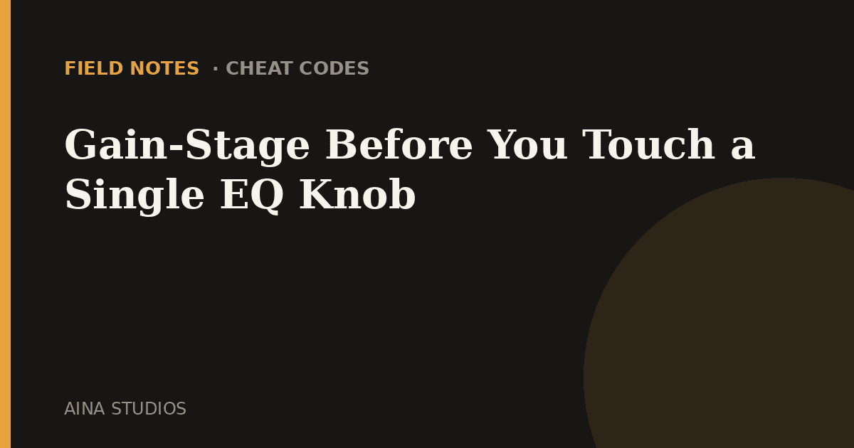 Gain-Stage Before You Touch a Single EQ Knob