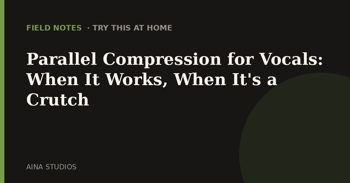 Parallel Compression for Vocals: When It Works, When It’s a Crutch
