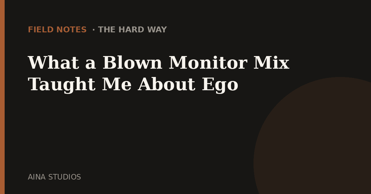 What a Blown Monitor Mix Taught Me About Ego