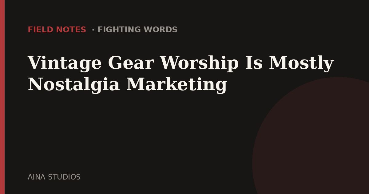 Vintage Gear Worship Is Mostly Nostalgia Marketing