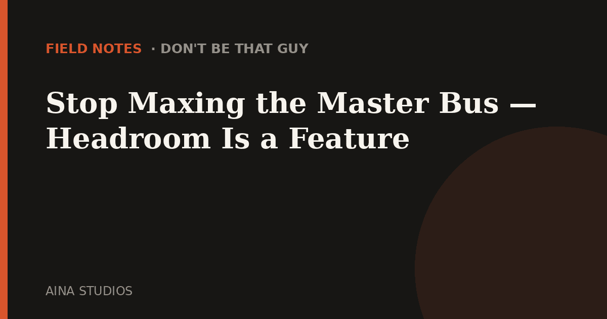 Stop Maxing the Master Bus — Headroom Is a Feature