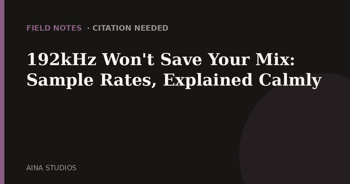 192kHz Won’t Save Your Mix: Sample Rates, Explained Calmly